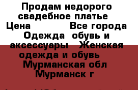 Продам недорого свадебное платье › Цена ­ 8 000 - Все города Одежда, обувь и аксессуары » Женская одежда и обувь   . Мурманская обл.,Мурманск г.